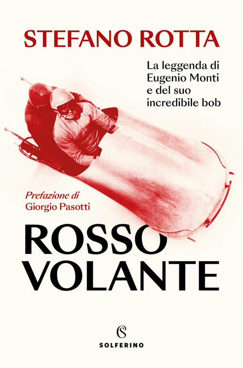 Rosso Volante. La Leggenda Di Eugenio Monti E Del Suo Incredibile Bob Stefano