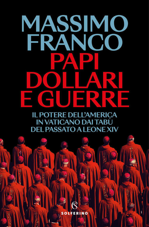 Papi, Dollari E Guerre. Il Potere Dell'america In Vaticano Dai Tabu Del Passat