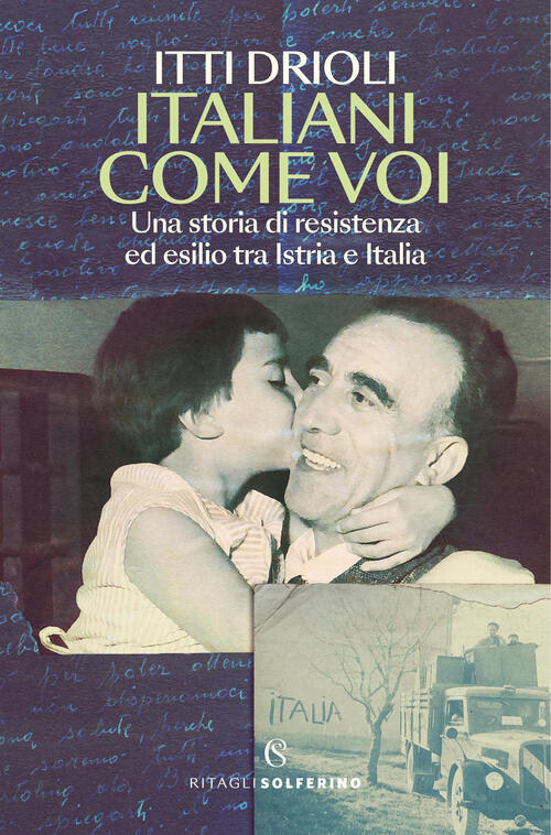 Italiani Come Voi. Una Storia Di Resistenza Ed Esilio Tra Istria E Italia Itti