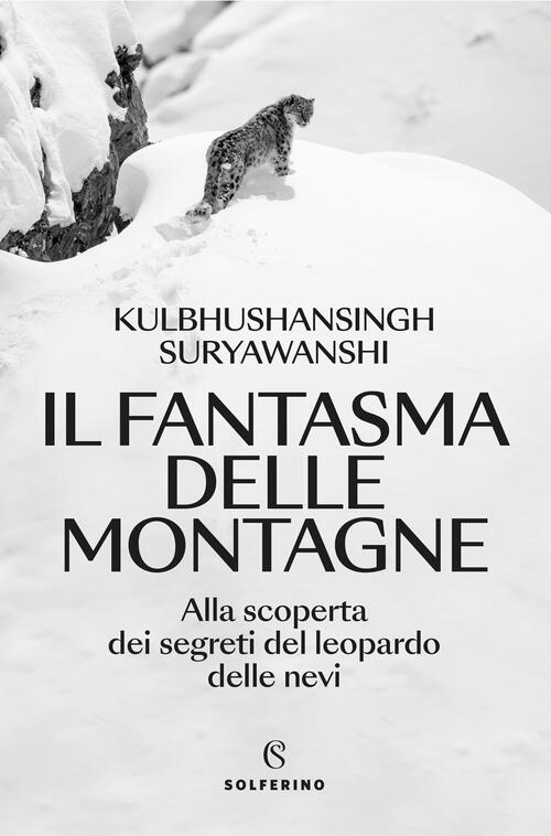 Il Fantasma Delle Montagne. Alla Scoperta Dei Segreti Del Leopardo Delle Nevi