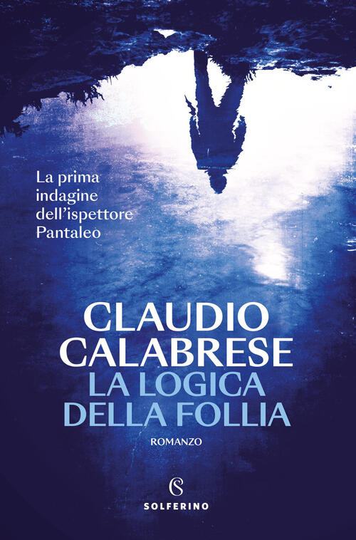 La Logica Della Follia. La Prima Indagine Dell'ispettore Pantaleo Claudio Cala