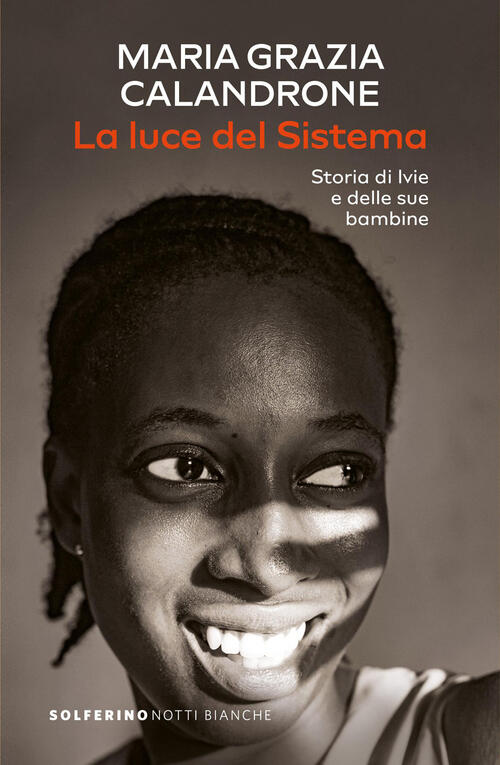 La Luce Del Sistema. Storia Di Ivie E Delle Sue Bambine Maria Grazia Calandron