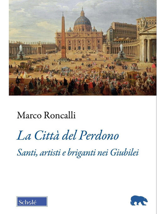 La Citta Del Perdono. Santi, Artisti E Briganti Nei Giubilei Marco Roncalli Sc