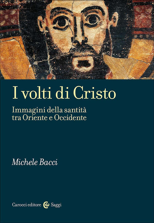 I Volti Di Cristo. Immagini Della Santita Tra Oriente E Occidente Michele Bacc