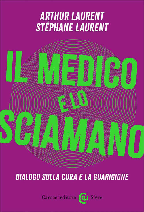 Il Medico E Lo Sciamano. Dialogo Sulla Cura E La Guarigione Artur Laurent Caro