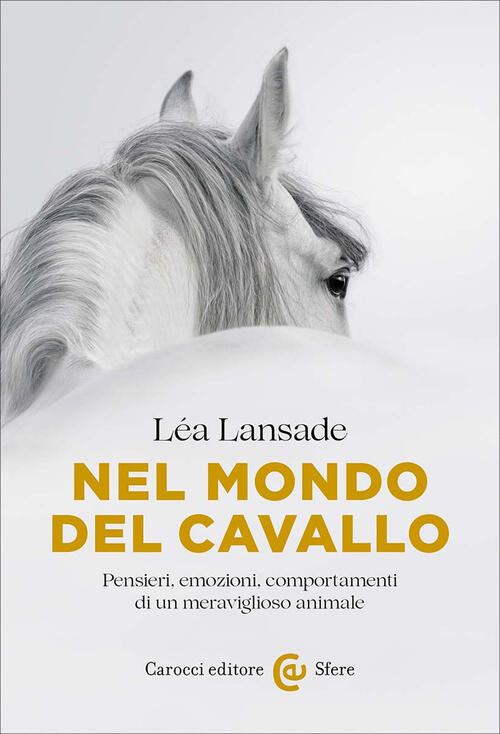 Nel Mondo Del Cavallo. Pensieri, Emozioni, Comportamenti Di Un Meraviglioso An