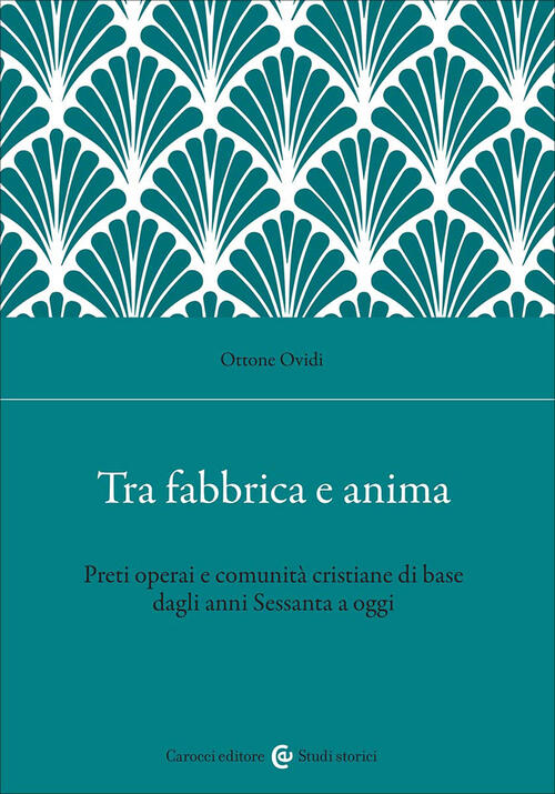 Tra Fabbrica E Anima. Preti Operai E Comunita Cristiane Di Base Dagli Anni Ses