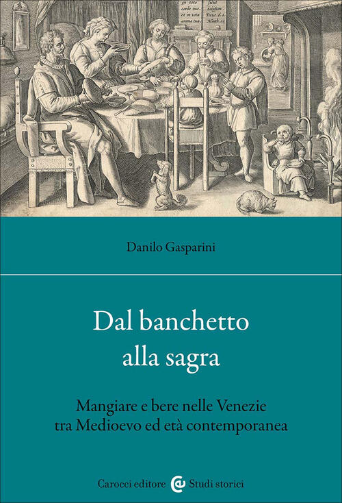 Dal Banchetto Alla Sagra. Mangiare E Bere Nelle Venezie Tra Medioevo Ed Eta Co