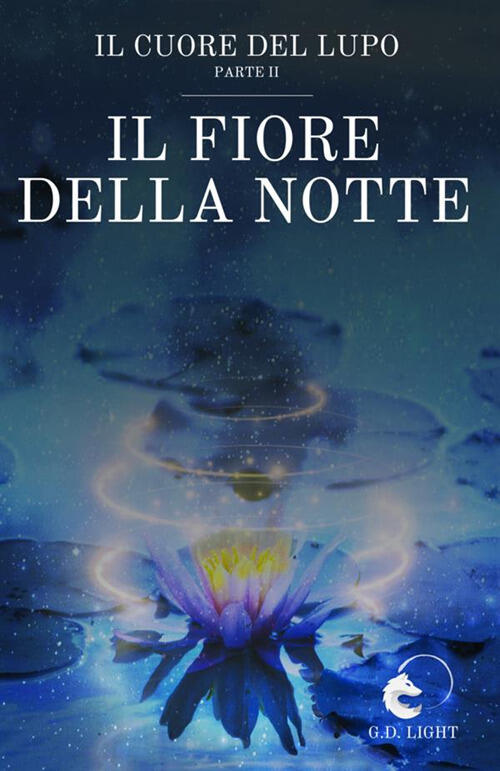 Il Fiore Della Notte. Il Cuore Del Lupo. Vol. 2 G. D. Light Streetlib 2018