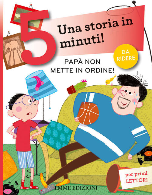 Papa Non Mette In Ordine! Una Storia In 5 Minuti! Ediz. A Colori Maddalena Sch