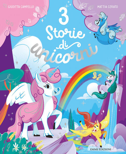 3 Storie Di Unicorni. Ediz. Illustrata Giuditta Campello Emme Edizioni 2021