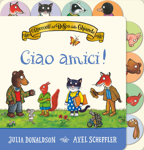 I Racconti Del Bosco Delle Ghiande. Ciao Amici! Ediz. A Colori Julia Donaldson