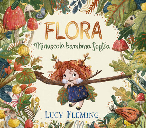 Flora. Minuscola Bambina Foglia Lucy Fleming Emme Edizioni 2025