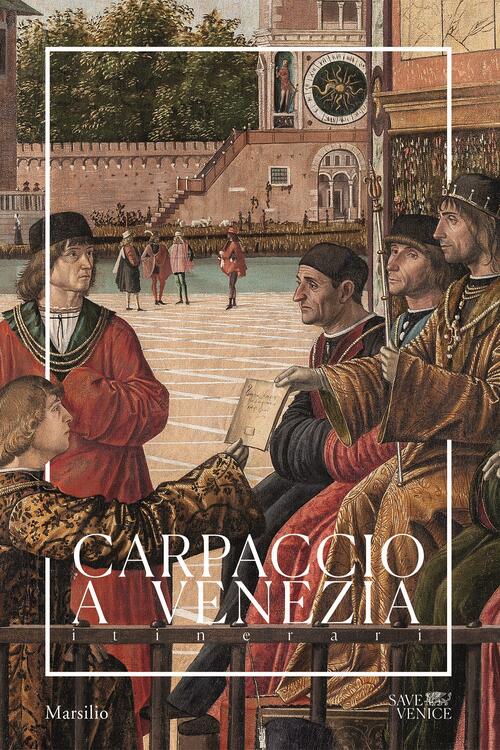 Carpaccio A Venezia. Itinerari Gabriele Matino Marsilio 2020