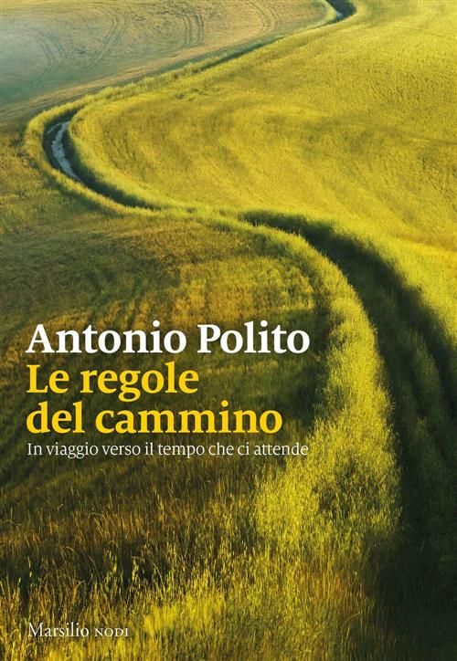 Le Regole Del Cammino. In Viaggio Verso Il Tempo Che Ci Attende Antonio Polito