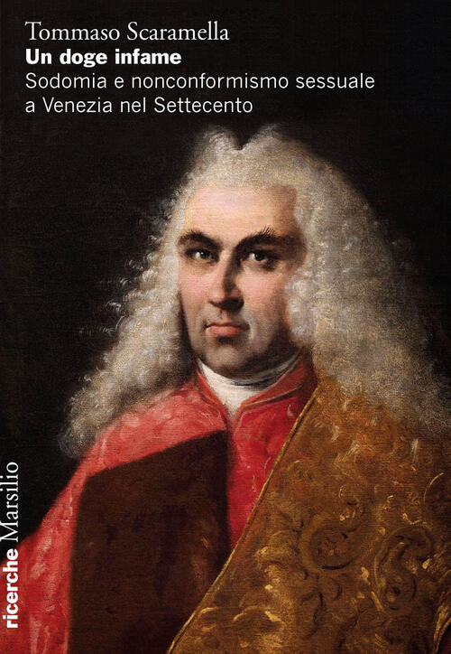 Un Doge Infame. Sodomia E Nonconformismo Sessuale A Venezia Nel Settecento Tom