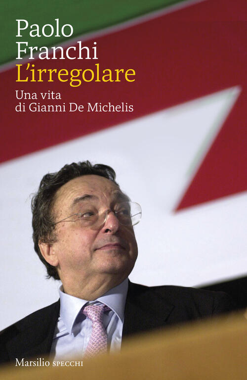 L'irregolare. Una Vita Di Gianni De Michelis Paolo Franchi Marsilio 2024