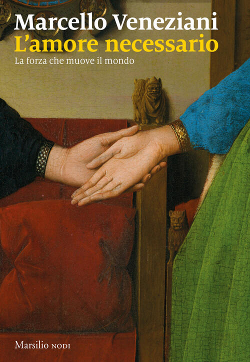 L'amore Necessario. La Forza Che Muove Il Mondo Marcello Veneziani Marsilio 20