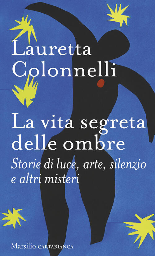La Vita Segreta Delle Ombre. Storie Di Luce, Arte, Silenzio E Altri Misteri La