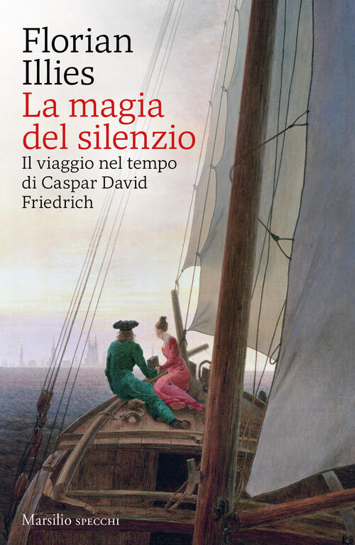 La Magia Del Silenzio. Il Viaggio Nel Tempo Di Caspar David Friedrich Florian
