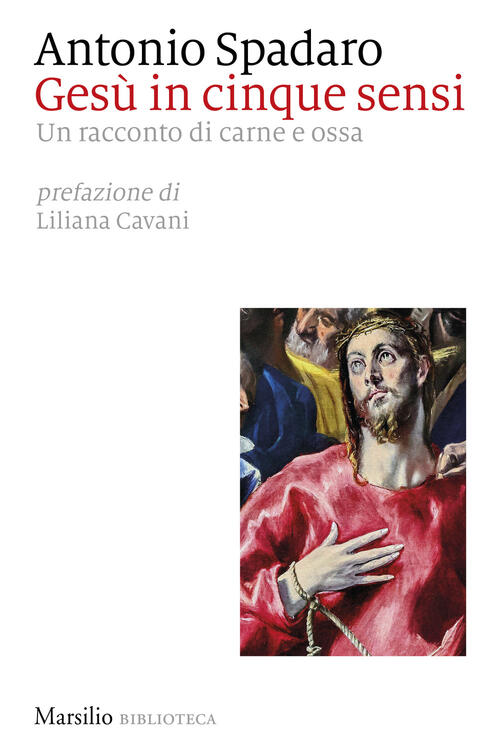 Gesu In Cinque Sensi. Un Racconto Di Carne E Ossa Antonio Spadaro Marsilio 202