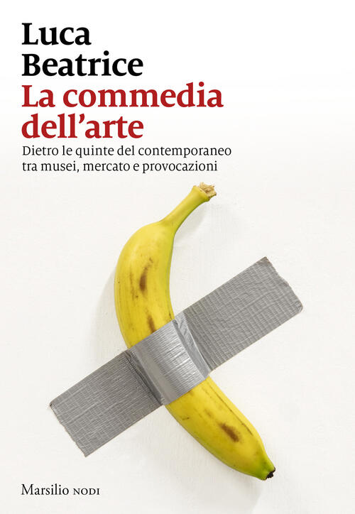 La Commedia Dell'arte. Dietro Le Quinte Del Contemporaneo Tra Musei, Mercato E