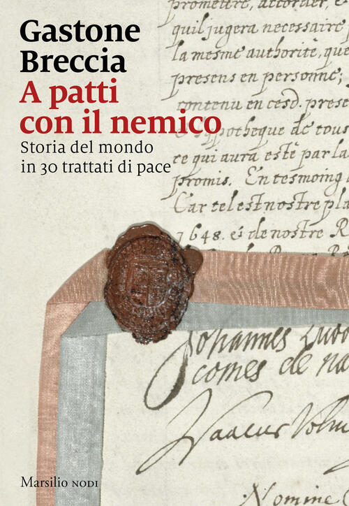 A Patti Con Il Nemico. Storia Del Mondo In 30 Trattati Di Pace Gastone Breccia