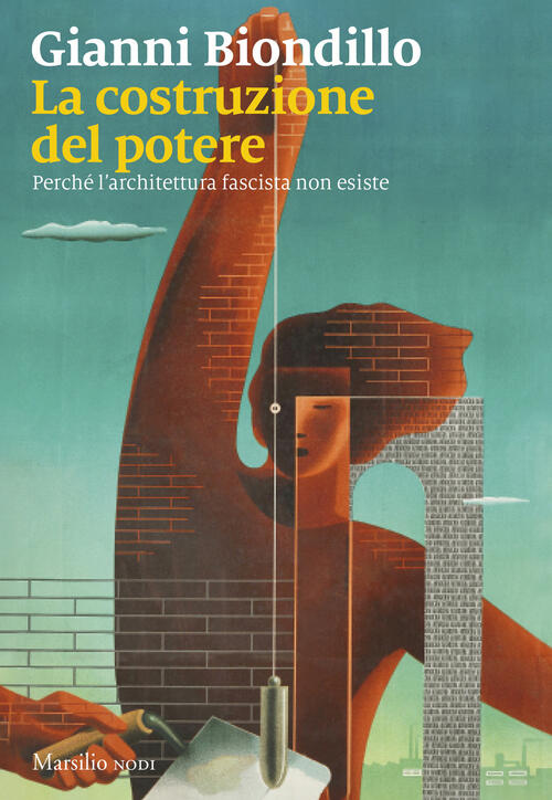 La Costruzione Del Potere. Perche L’Architettura Fascista Non Esiste Gianni Bi