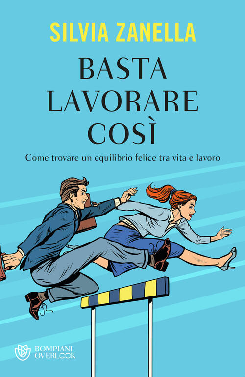 Basta Lavorare Cosi. Come Trovare Un Equilibrio Felice Tra Vita E Lavoro Silvi