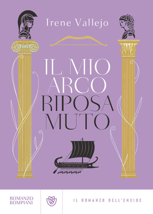 Il Mio Arco Riposa Muto. Il Romanzo Dell'eneide Irene Vallejo Bompiani 2023