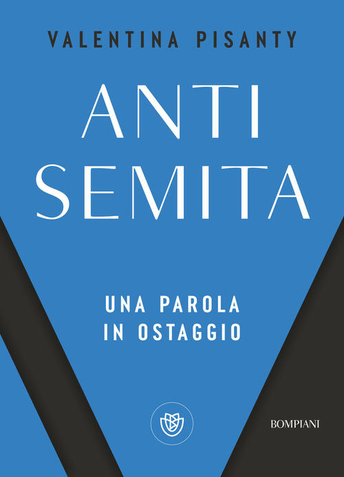 Antisemita. Una Parola In Ostaggio Valentina Pisanty Bompiani 2025