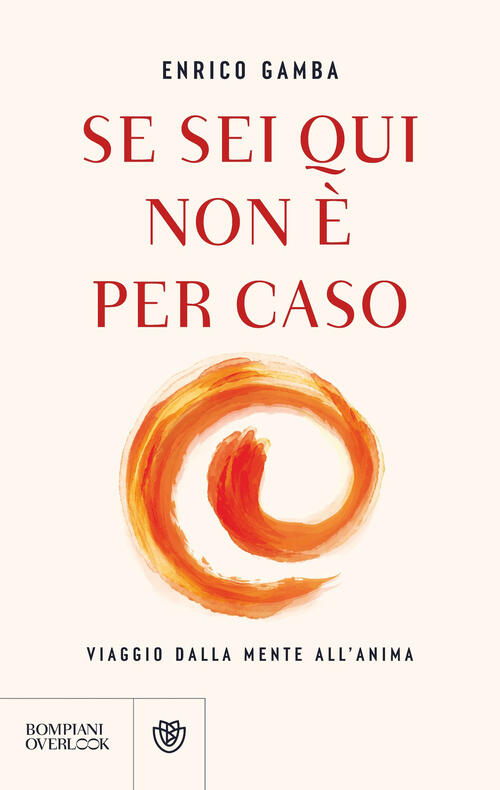 Se Sei Qui Non E Per Caso. Viaggio Dalla Mente All'anima Enrico Gamba Bompiani