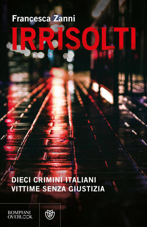 Irrisolti. Dieci Crimini Italiani, Vittime Senza Giustizia Francesca Zanni Bom