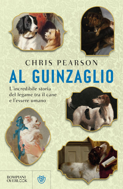 Al Guinzaglio. L'incredibile Storia Del Legame Tra L'essere Umano E Il Cane Ch
