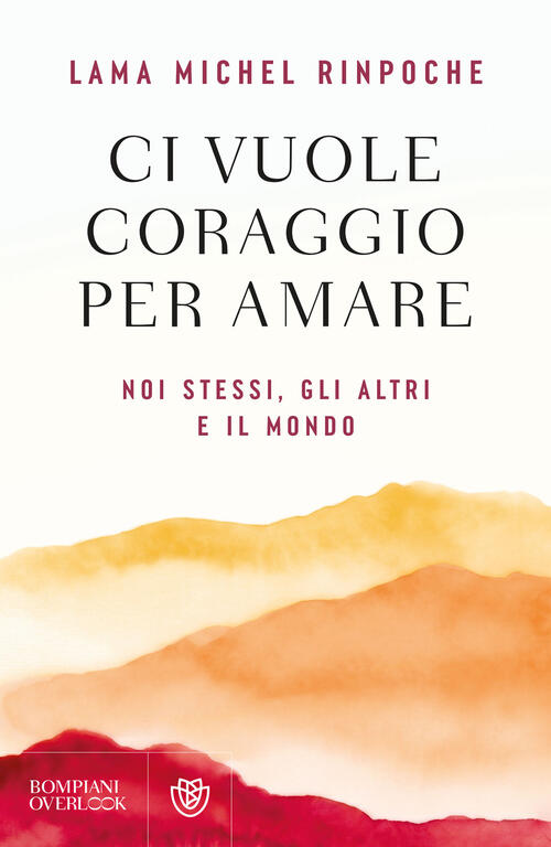 Ci Vuole Coraggio Per Amare. Noi Stessi, Gli Altri E Il Mondo Michel (Rinpoche