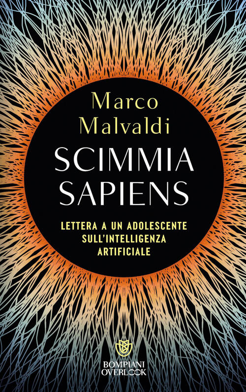 Scimmia Sapiens. Lettera A Un Adolescente Sull'intelligenza Artificiale Marco