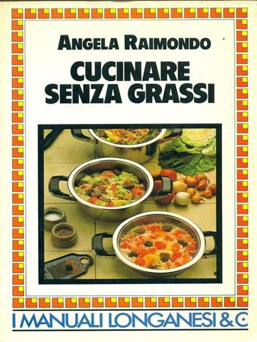 Cucinare Senza Grassi Angela Raimondo Longanesi 1987