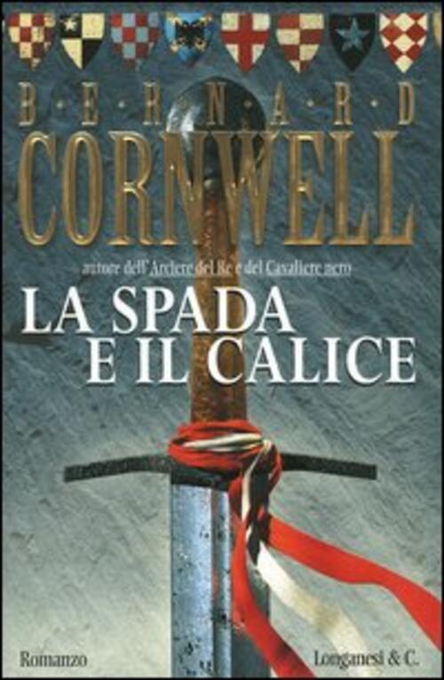 La Spada E Il Calice. Alla Ricerca Del Santo Graal Bernard Cornwell Longanesi