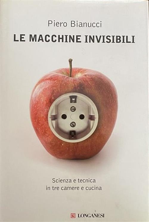 Le Macchine Invisibili Piero Bianucci Longanesi 2009