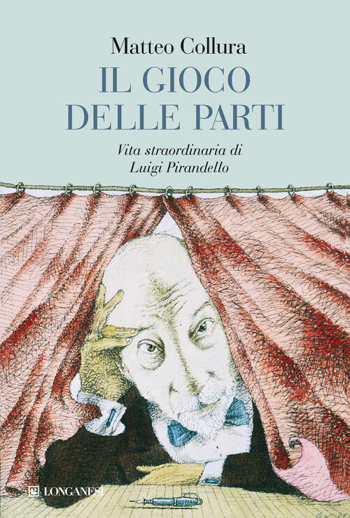 Il Gioco Delle Parti. Vita Straordinaria Di Luigi Pirandello Matteo Collura Lo