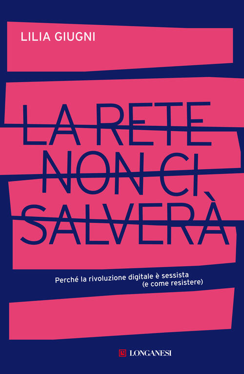 La Rete Non Ci Salvera. Perche La Rivoluzione Digitale E Sessista (E Come Resi