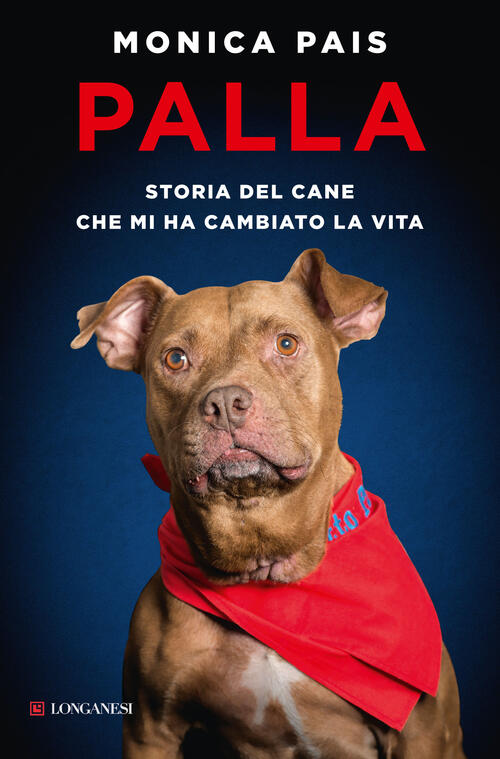Palla. Storia Del Cane Che Mi Ha Cambiato La Vita Monica Pais Longanesi 2024