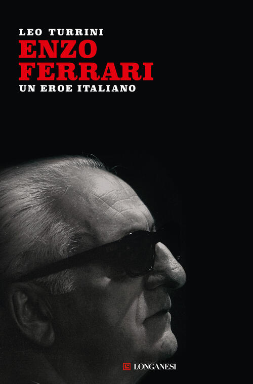 Enzo Ferrari. Un Eroe Italiano. Nuova Ediz. Leo Turrini Longanesi 2023