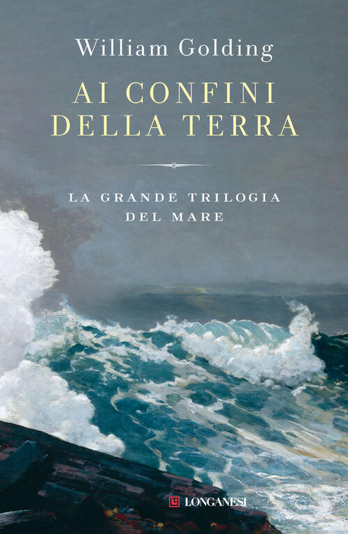 Ai Confini Della Terra. La Grande Trilogia Del Mare William Golding Longanesi