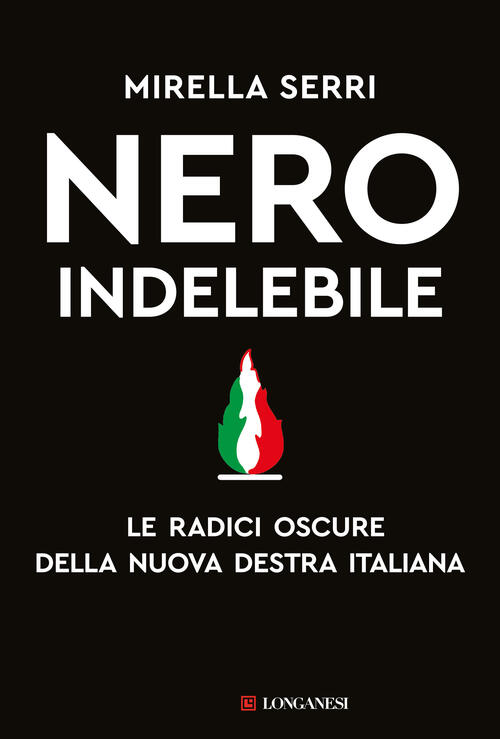 Nero Indelebile. Le Radici Oscure Della Nuova Destra Italiana Mirella Serri Lo