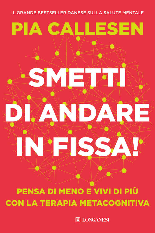 Smetti Di Andare In Fissa! Pensa Di Meno E Vivi Di Piu Con La Terapia Metacogn