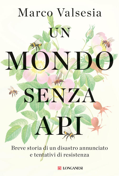 Un Mondo Senza Api. Breve Storia Di Un Disastro Annunciato E Tentativi Di Resi