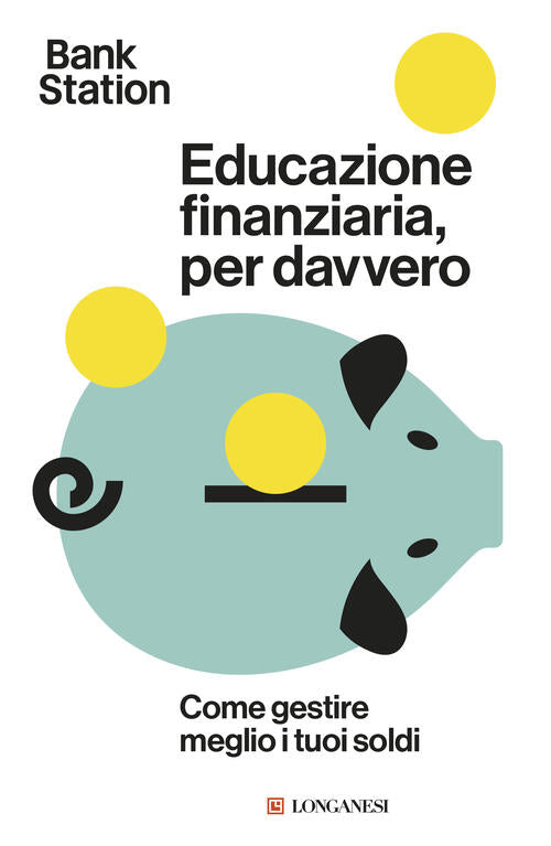 Educazione Finanziaria, Per Davvero. Come Gestire Meglio I Tuoi Soldi Longanes