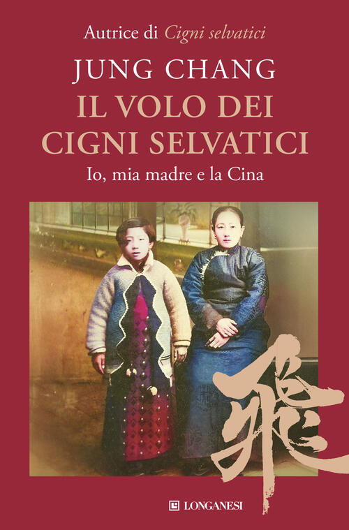 Il Volo Dei Cigni Selvatici. Io, Mia Madre E La Cina Jung Chang Longanesi 2026