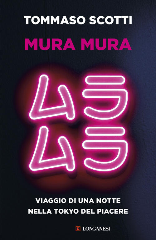 Mura Mura. Viaggio Di Una Notte Nella Tokyo Del Piacere Tommaso Scotti Longane